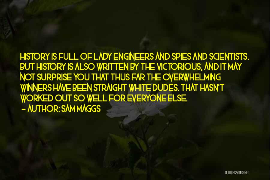 Sam Maggs Quotes: History Is Full Of Lady Engineers And Spies And Scientists. But History Is Also Written By The Victorious, And It