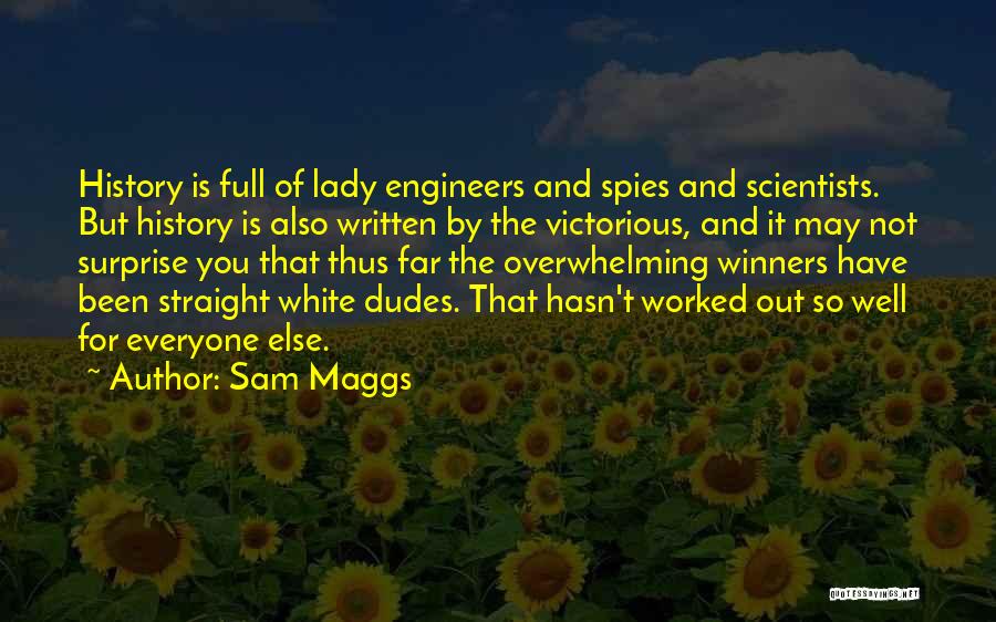 Sam Maggs Quotes: History Is Full Of Lady Engineers And Spies And Scientists. But History Is Also Written By The Victorious, And It