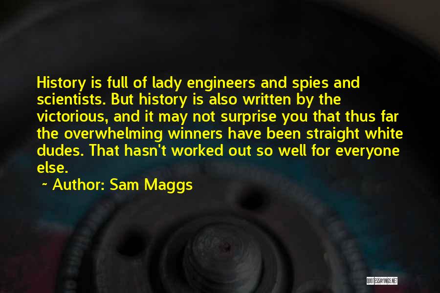 Sam Maggs Quotes: History Is Full Of Lady Engineers And Spies And Scientists. But History Is Also Written By The Victorious, And It