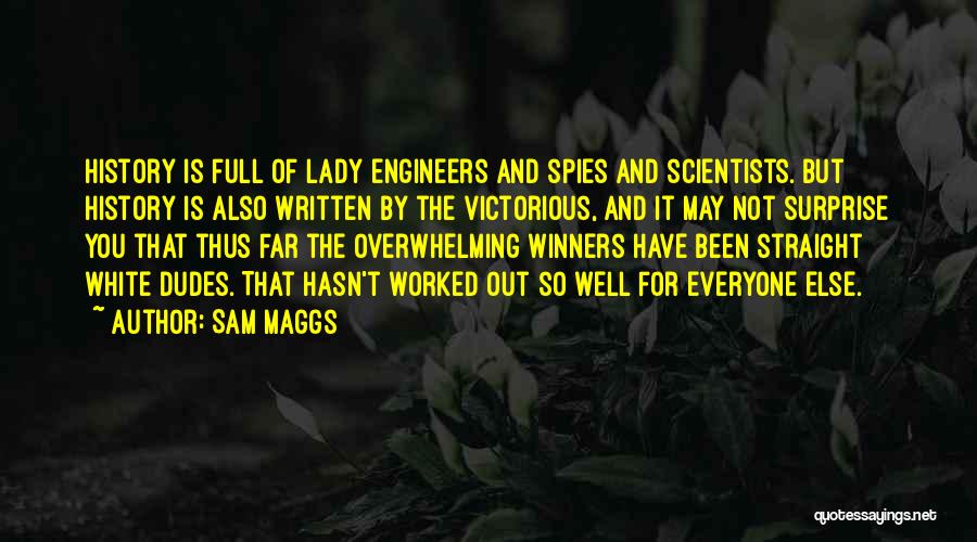 Sam Maggs Quotes: History Is Full Of Lady Engineers And Spies And Scientists. But History Is Also Written By The Victorious, And It