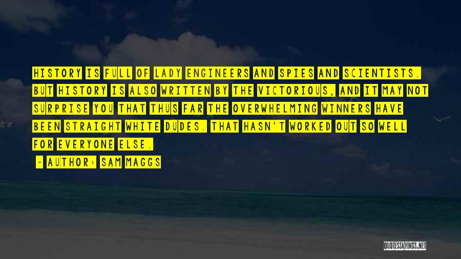 Sam Maggs Quotes: History Is Full Of Lady Engineers And Spies And Scientists. But History Is Also Written By The Victorious, And It