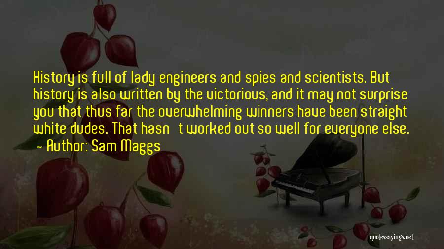 Sam Maggs Quotes: History Is Full Of Lady Engineers And Spies And Scientists. But History Is Also Written By The Victorious, And It