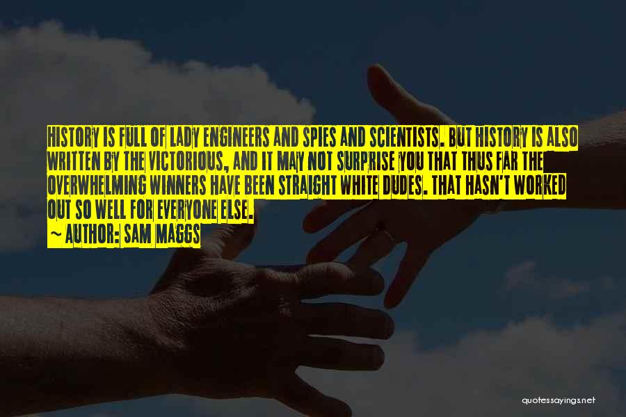 Sam Maggs Quotes: History Is Full Of Lady Engineers And Spies And Scientists. But History Is Also Written By The Victorious, And It