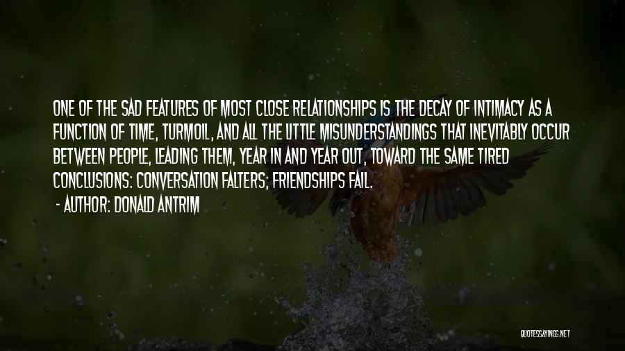 Donald Antrim Quotes: One Of The Sad Features Of Most Close Relationships Is The Decay Of Intimacy As A Function Of Time, Turmoil,