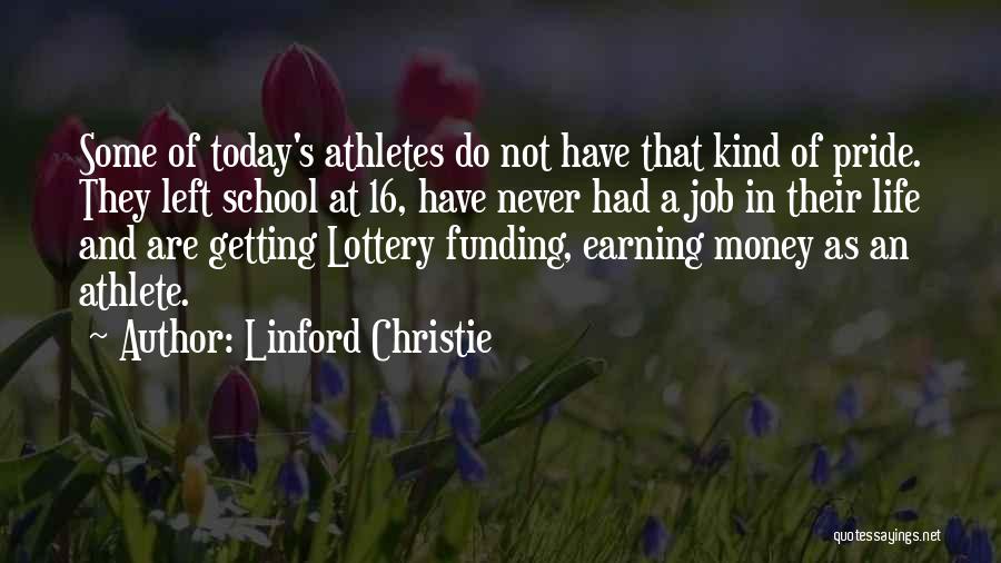 Linford Christie Quotes: Some Of Today's Athletes Do Not Have That Kind Of Pride. They Left School At 16, Have Never Had A