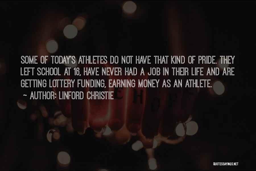 Linford Christie Quotes: Some Of Today's Athletes Do Not Have That Kind Of Pride. They Left School At 16, Have Never Had A