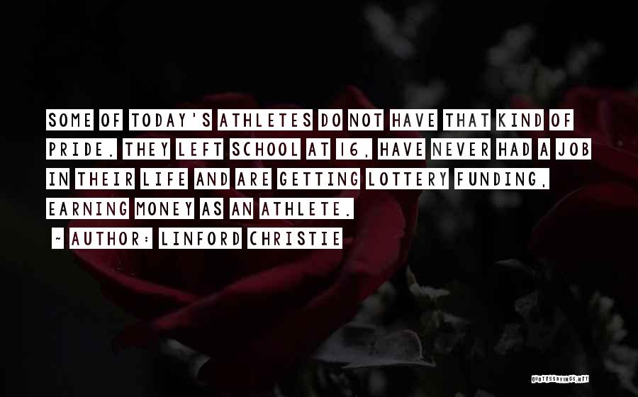 Linford Christie Quotes: Some Of Today's Athletes Do Not Have That Kind Of Pride. They Left School At 16, Have Never Had A