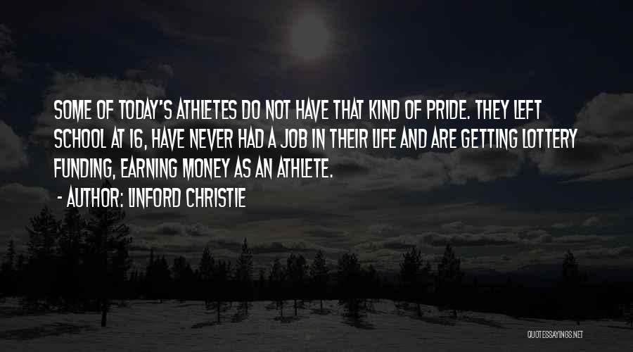 Linford Christie Quotes: Some Of Today's Athletes Do Not Have That Kind Of Pride. They Left School At 16, Have Never Had A