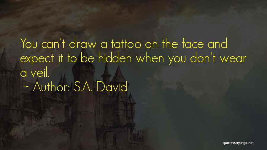 S.A. David Quotes: You Can't Draw A Tattoo On The Face And Expect It To Be Hidden When You Don't Wear A Veil.