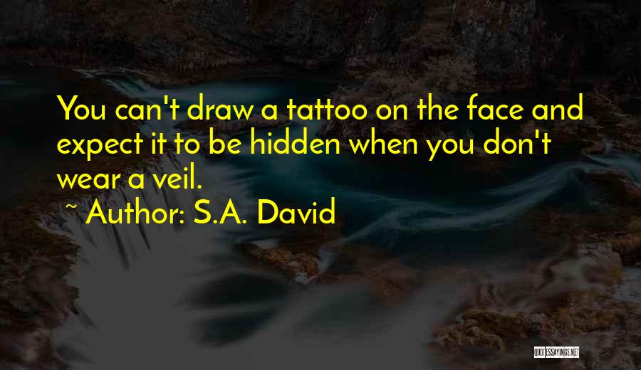 S.A. David Quotes: You Can't Draw A Tattoo On The Face And Expect It To Be Hidden When You Don't Wear A Veil.