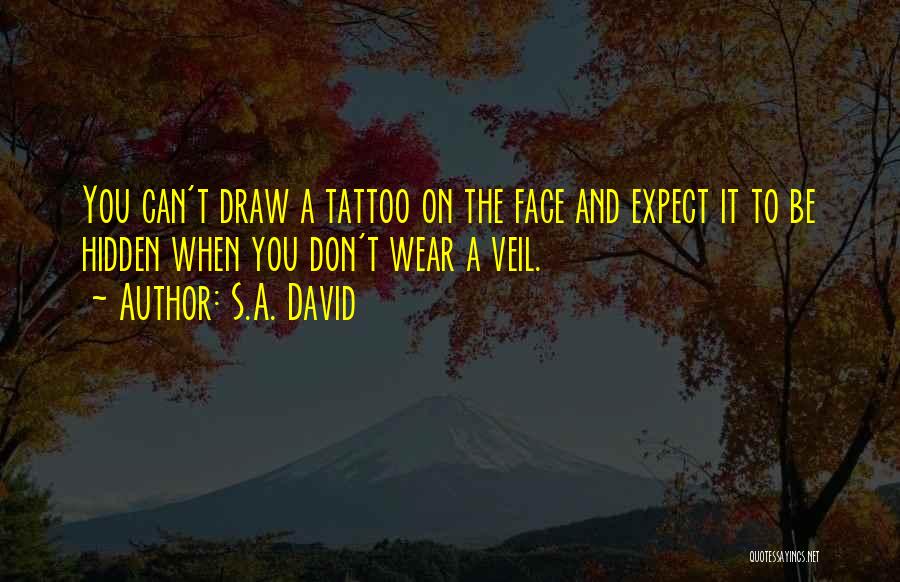 S.A. David Quotes: You Can't Draw A Tattoo On The Face And Expect It To Be Hidden When You Don't Wear A Veil.