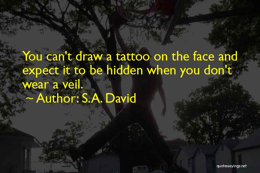 S.A. David Quotes: You Can't Draw A Tattoo On The Face And Expect It To Be Hidden When You Don't Wear A Veil.