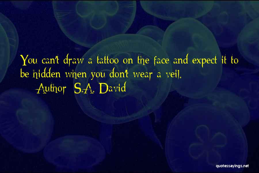 S.A. David Quotes: You Can't Draw A Tattoo On The Face And Expect It To Be Hidden When You Don't Wear A Veil.