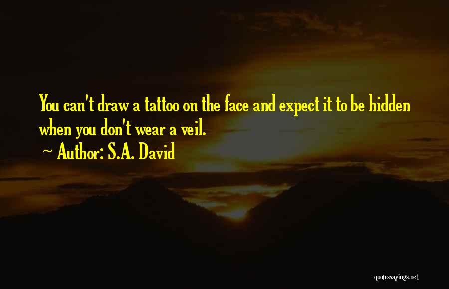 S.A. David Quotes: You Can't Draw A Tattoo On The Face And Expect It To Be Hidden When You Don't Wear A Veil.