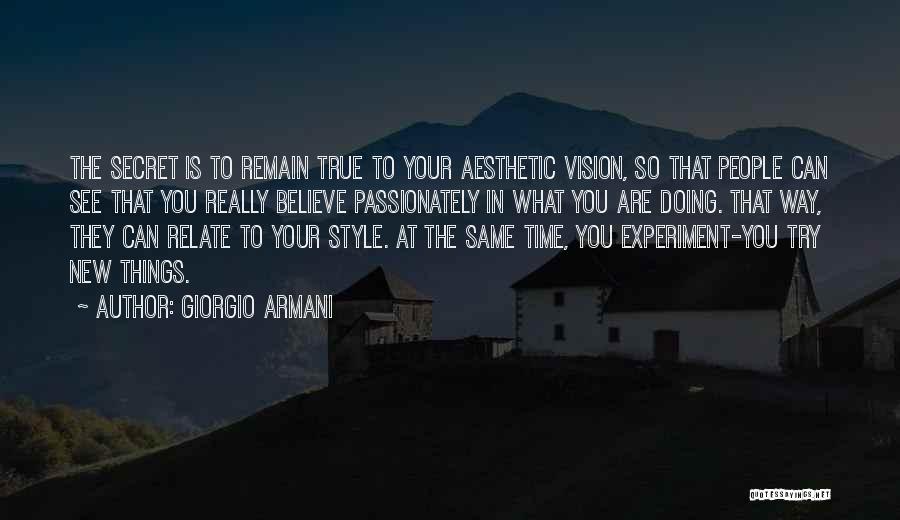 Giorgio Armani Quotes: The Secret Is To Remain True To Your Aesthetic Vision, So That People Can See That You Really Believe Passionately