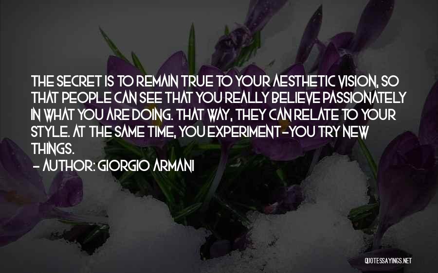Giorgio Armani Quotes: The Secret Is To Remain True To Your Aesthetic Vision, So That People Can See That You Really Believe Passionately