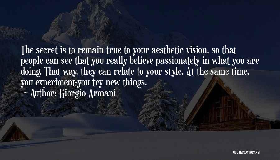 Giorgio Armani Quotes: The Secret Is To Remain True To Your Aesthetic Vision, So That People Can See That You Really Believe Passionately