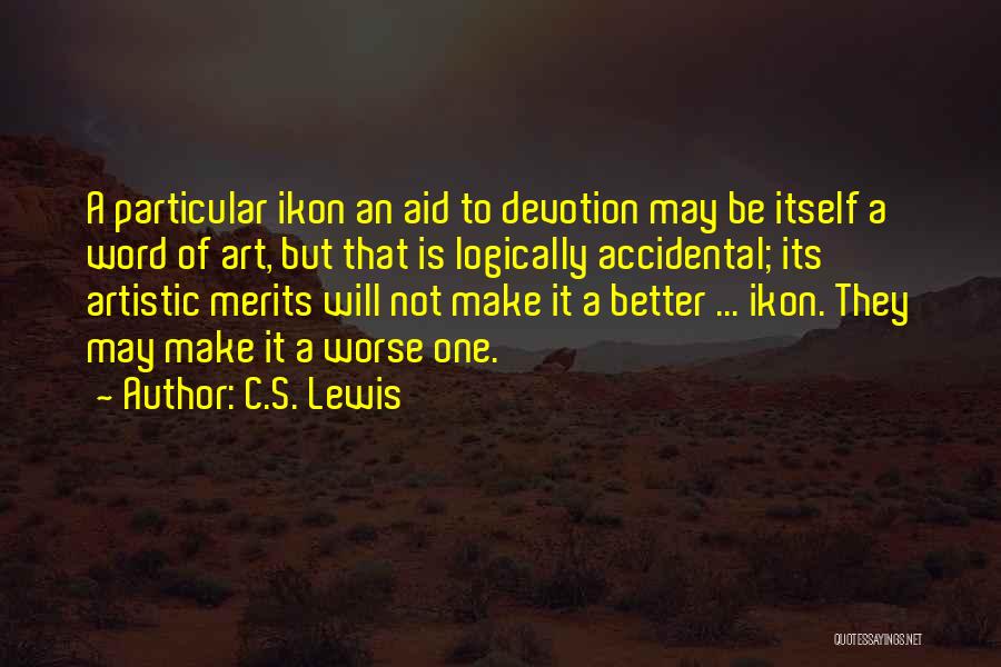 C.S. Lewis Quotes: A Particular Ikon An Aid To Devotion May Be Itself A Word Of Art, But That Is Logically Accidental; Its