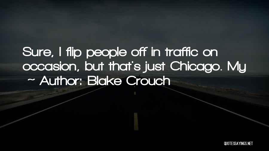 Blake Crouch Quotes: Sure, I Flip People Off In Traffic On Occasion, But That's Just Chicago. My