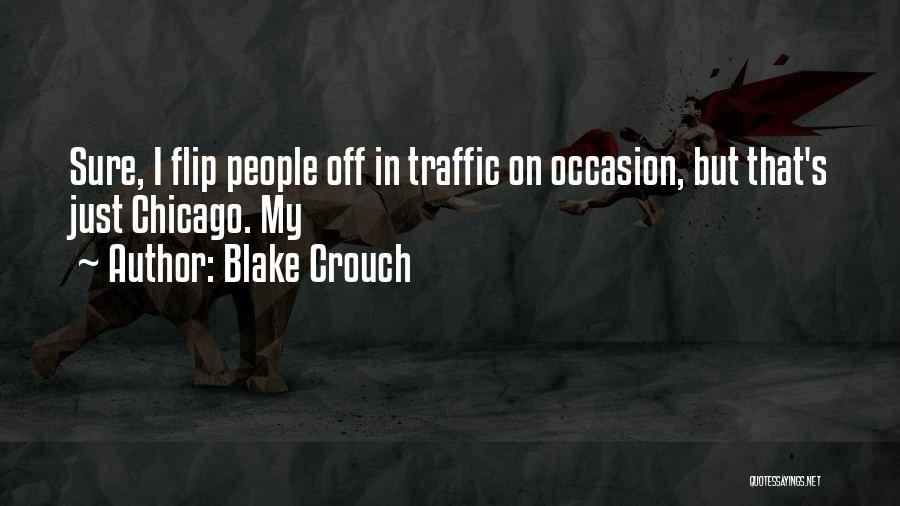 Blake Crouch Quotes: Sure, I Flip People Off In Traffic On Occasion, But That's Just Chicago. My