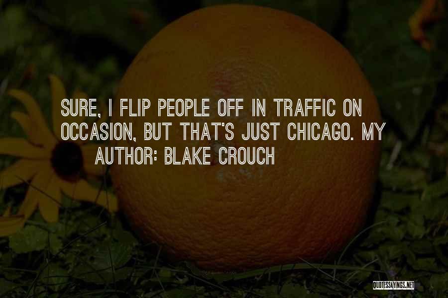 Blake Crouch Quotes: Sure, I Flip People Off In Traffic On Occasion, But That's Just Chicago. My