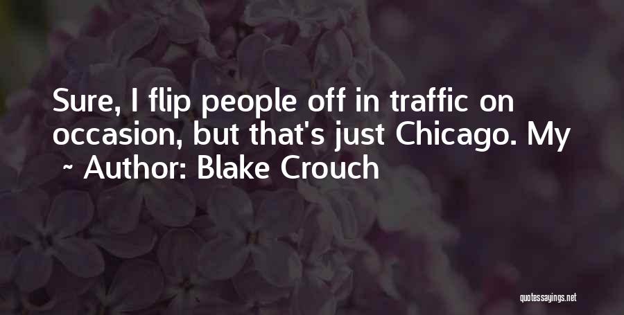 Blake Crouch Quotes: Sure, I Flip People Off In Traffic On Occasion, But That's Just Chicago. My