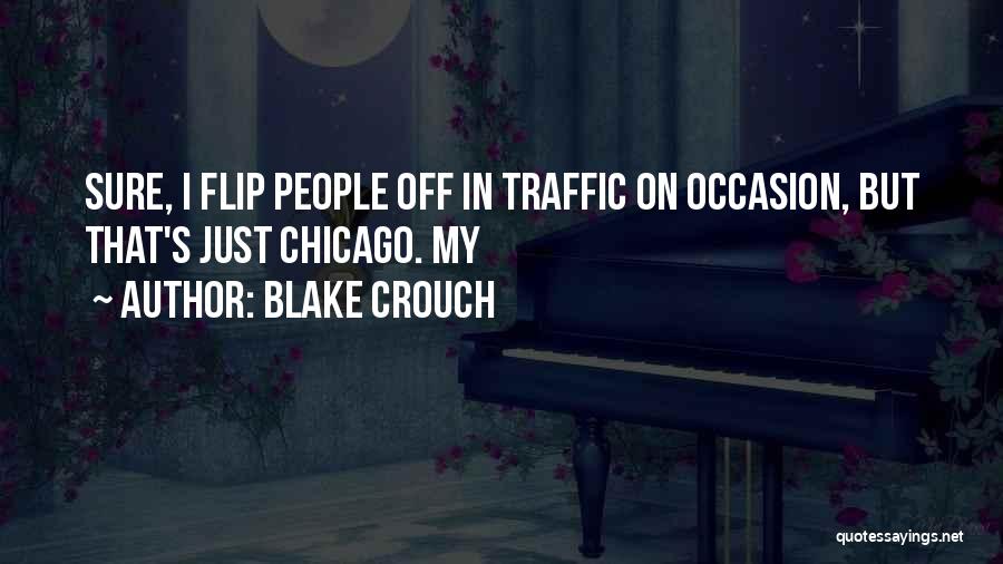 Blake Crouch Quotes: Sure, I Flip People Off In Traffic On Occasion, But That's Just Chicago. My