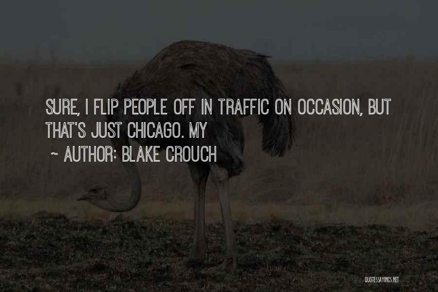 Blake Crouch Quotes: Sure, I Flip People Off In Traffic On Occasion, But That's Just Chicago. My