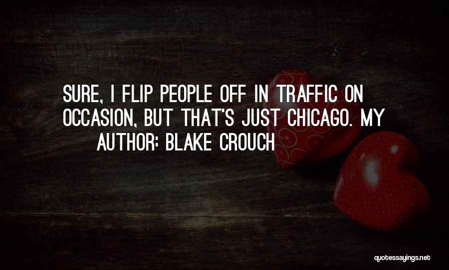 Blake Crouch Quotes: Sure, I Flip People Off In Traffic On Occasion, But That's Just Chicago. My