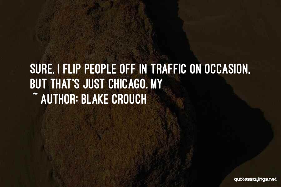 Blake Crouch Quotes: Sure, I Flip People Off In Traffic On Occasion, But That's Just Chicago. My