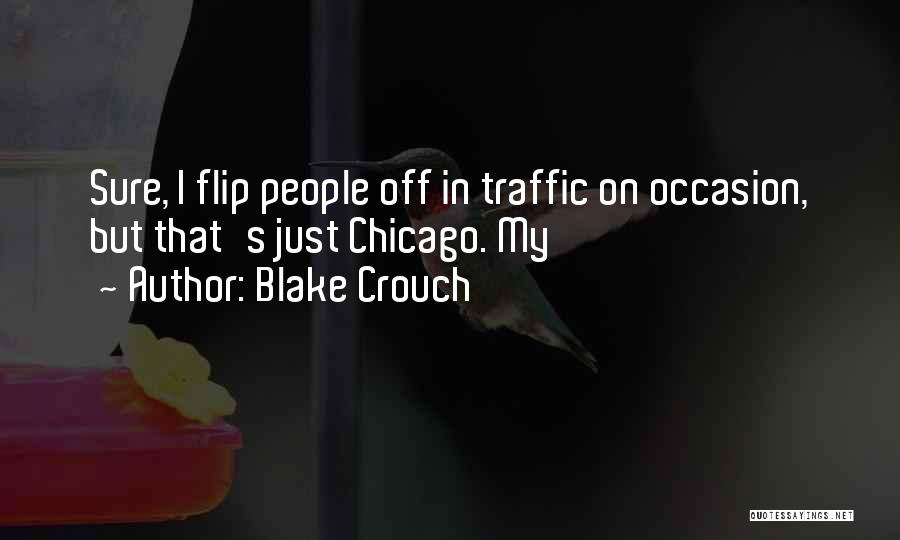Blake Crouch Quotes: Sure, I Flip People Off In Traffic On Occasion, But That's Just Chicago. My