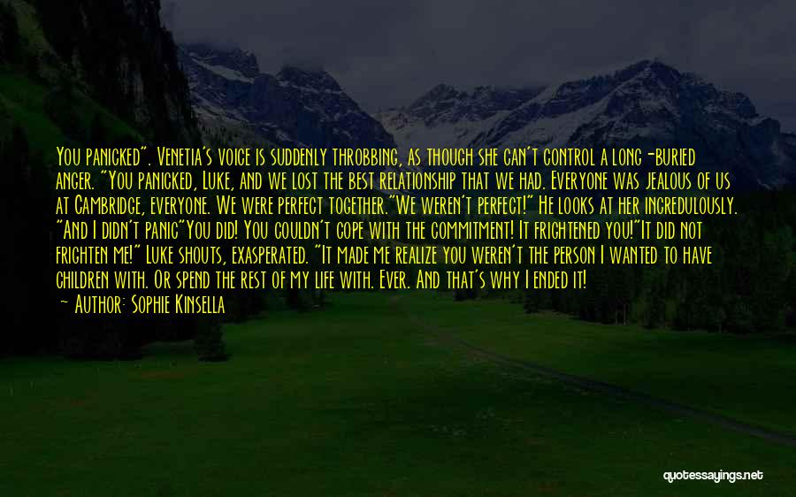 Sophie Kinsella Quotes: You Panicked. Venetia's Voice Is Suddenly Throbbing, As Though She Can't Control A Long-buried Anger. You Panicked, Luke, And We