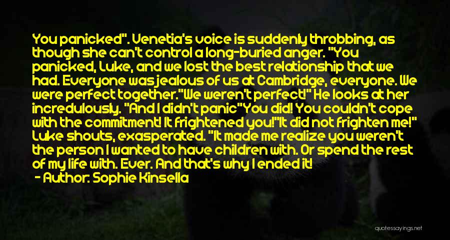 Sophie Kinsella Quotes: You Panicked. Venetia's Voice Is Suddenly Throbbing, As Though She Can't Control A Long-buried Anger. You Panicked, Luke, And We