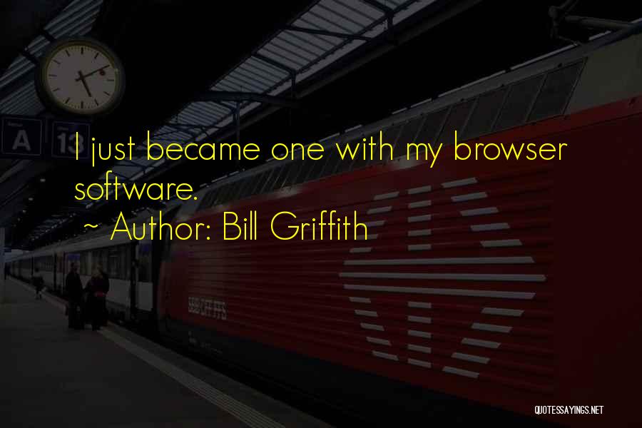 Bill Griffith Quotes: I Just Became One With My Browser Software.