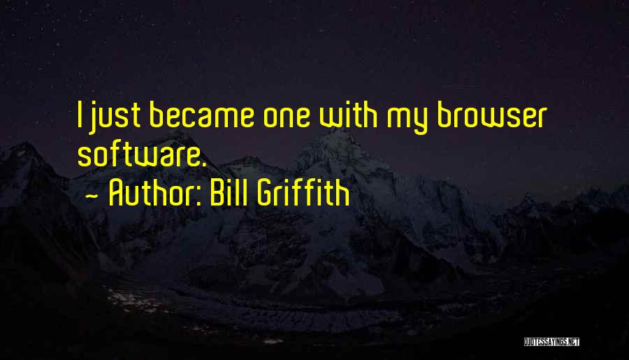 Bill Griffith Quotes: I Just Became One With My Browser Software.