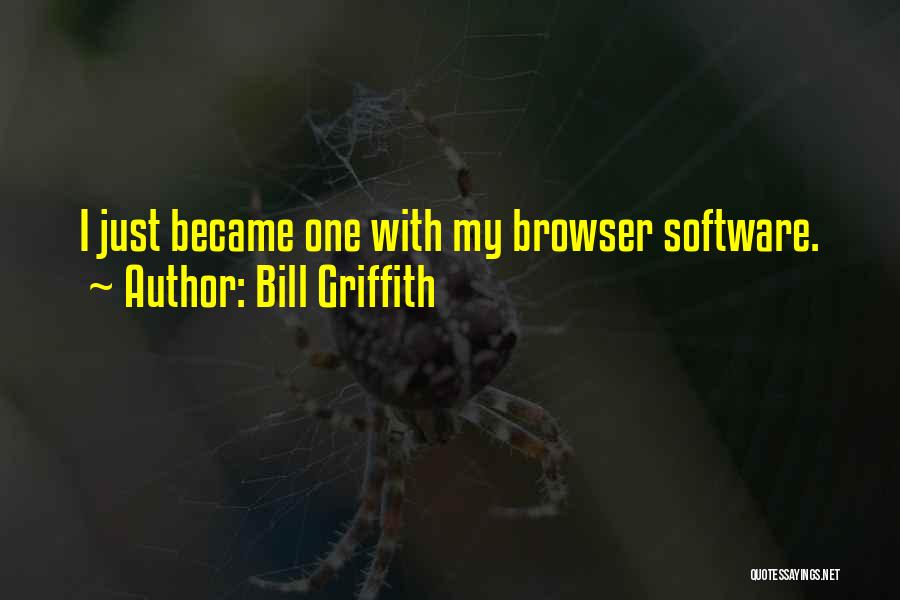 Bill Griffith Quotes: I Just Became One With My Browser Software.