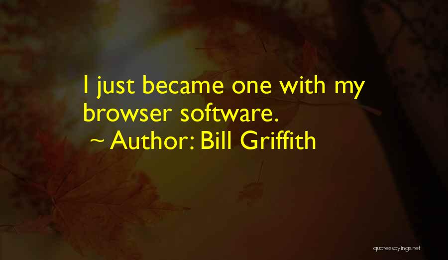 Bill Griffith Quotes: I Just Became One With My Browser Software.