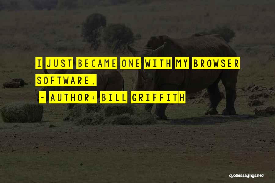 Bill Griffith Quotes: I Just Became One With My Browser Software.