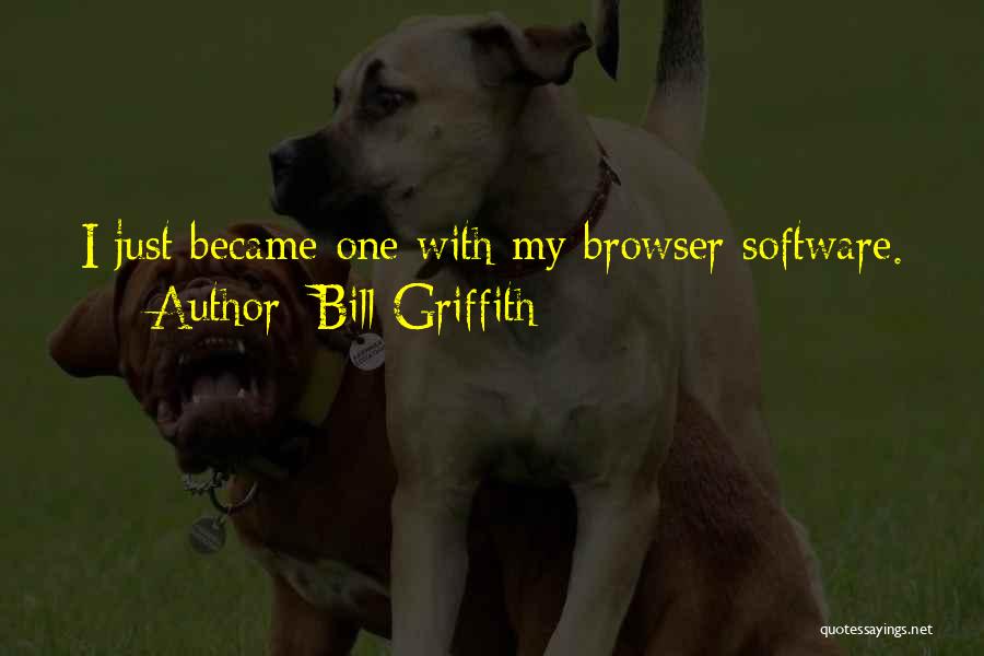 Bill Griffith Quotes: I Just Became One With My Browser Software.