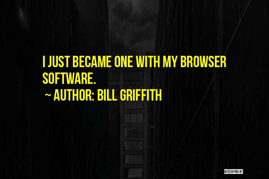 Bill Griffith Quotes: I Just Became One With My Browser Software.