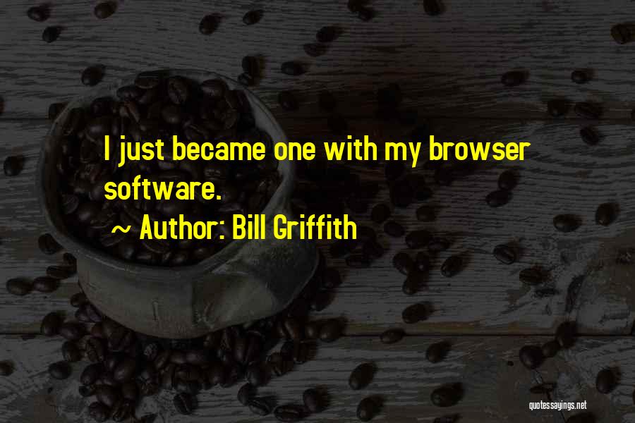 Bill Griffith Quotes: I Just Became One With My Browser Software.