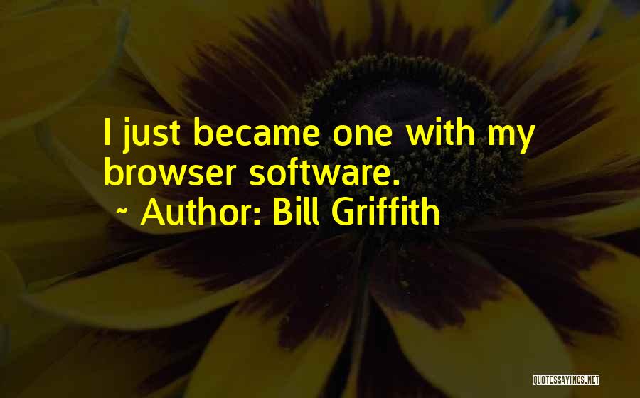 Bill Griffith Quotes: I Just Became One With My Browser Software.