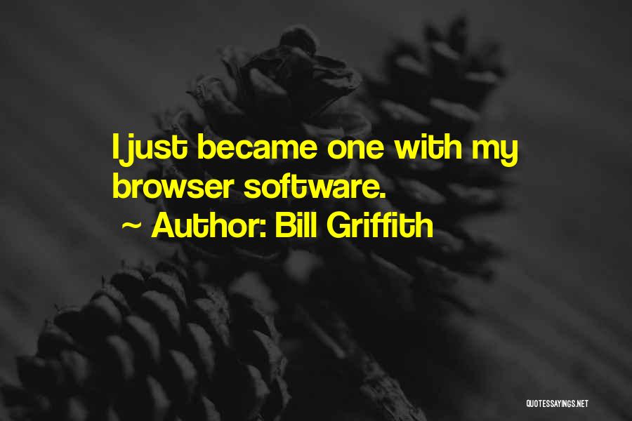 Bill Griffith Quotes: I Just Became One With My Browser Software.