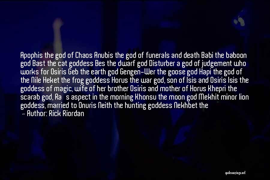 Rick Riordan Quotes: Apophis The God Of Chaos Anubis The God Of Funerals And Death Babi The Baboon God Bast The Cat Goddess