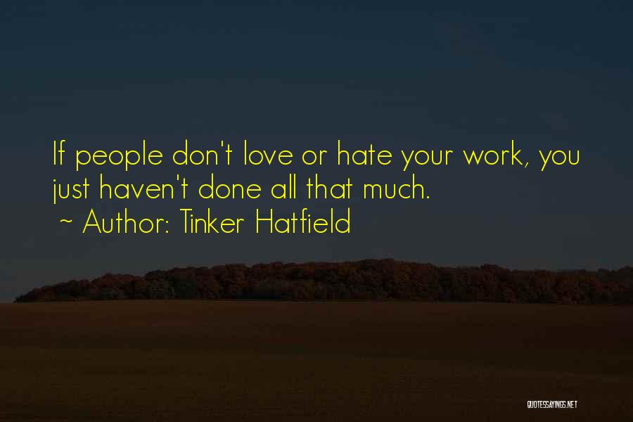 Tinker Hatfield Quotes: If People Don't Love Or Hate Your Work, You Just Haven't Done All That Much.