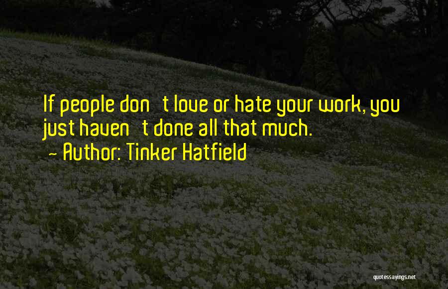 Tinker Hatfield Quotes: If People Don't Love Or Hate Your Work, You Just Haven't Done All That Much.