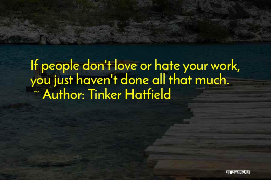 Tinker Hatfield Quotes: If People Don't Love Or Hate Your Work, You Just Haven't Done All That Much.