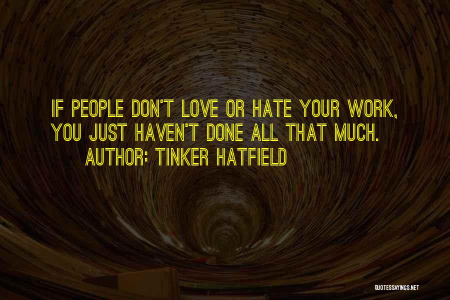 Tinker Hatfield Quotes: If People Don't Love Or Hate Your Work, You Just Haven't Done All That Much.