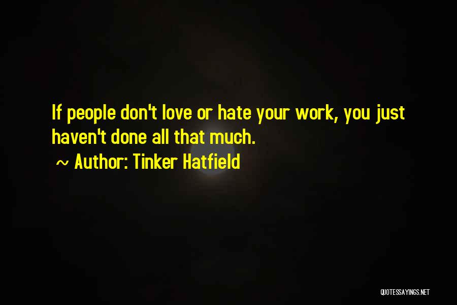 Tinker Hatfield Quotes: If People Don't Love Or Hate Your Work, You Just Haven't Done All That Much.