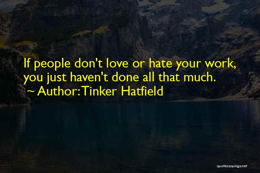 Tinker Hatfield Quotes: If People Don't Love Or Hate Your Work, You Just Haven't Done All That Much.